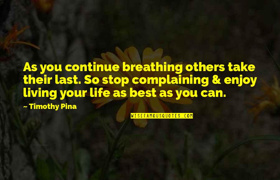 Enjoy Living Quotes By Timothy Pina: As you continue breathing others take their last.