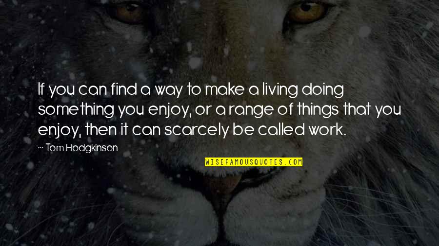 Enjoy Living Quotes By Tom Hodgkinson: If you can find a way to make