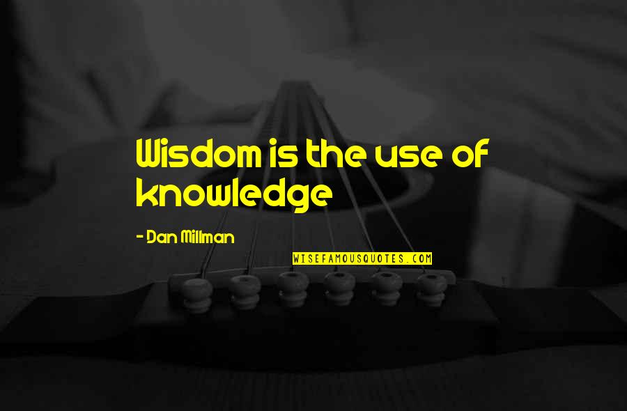 Enjoy Misery Quotes By Dan Millman: Wisdom is the use of knowledge