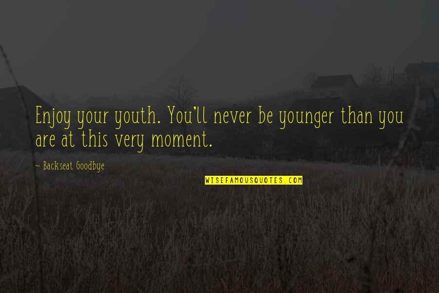 Enjoy Moments Quotes By Backseat Goodbye: Enjoy your youth. You'll never be younger than