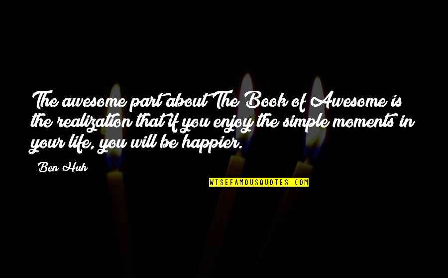 Enjoy Moments Quotes By Ben Huh: The awesome part about The Book of Awesome