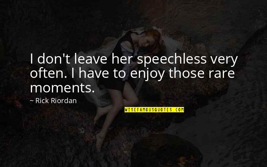 Enjoy Moments Quotes By Rick Riordan: I don't leave her speechless very often. I