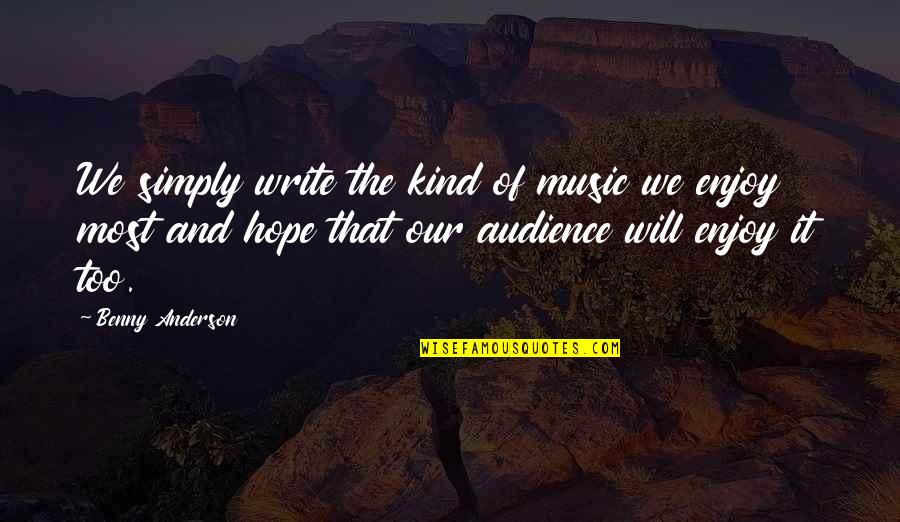 Enjoy Music Quotes By Benny Anderson: We simply write the kind of music we Enjoy Music Quotes By Benny Anderson: We simply write the kind of music we