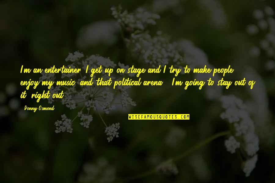 Enjoy Music Quotes By Donny Osmond: I'm an entertainer. I get up on stage Enjoy Music Quotes By Donny Osmond: I'm an entertainer. I get up on stage