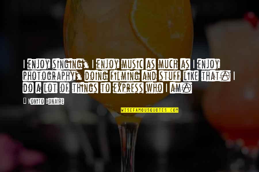 Enjoy Music Quotes By Nonito Donaire: I enjoy singing, I enjoy music as much Enjoy Music Quotes By Nonito Donaire: I enjoy singing, I enjoy music as much