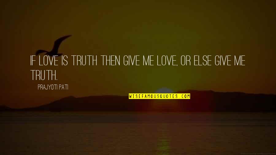 Enjoy My Leftovers Quotes By Prajyoti Pati: If love is truth then give me love,
