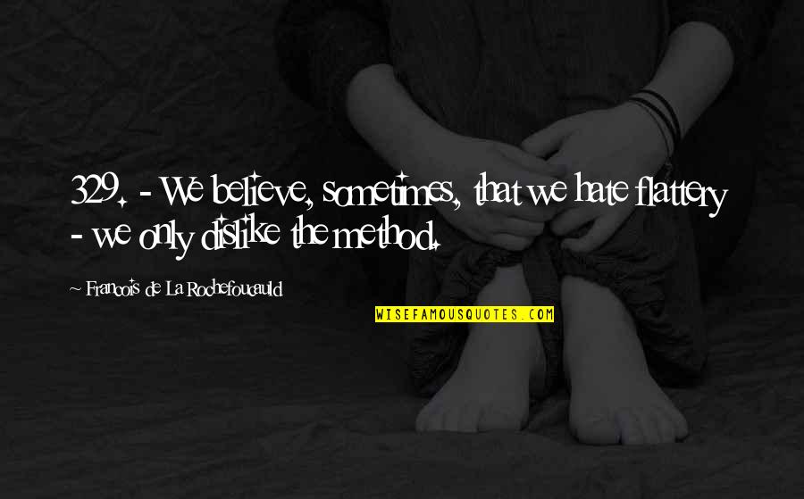 Enjoy My Sloppy Seconds Quotes By Francois De La Rochefoucauld: 329. - We believe, sometimes, that we hate Enjoy My Sloppy Seconds Quotes By Francois De La Rochefoucauld: 329. - We believe, sometimes, that we hate