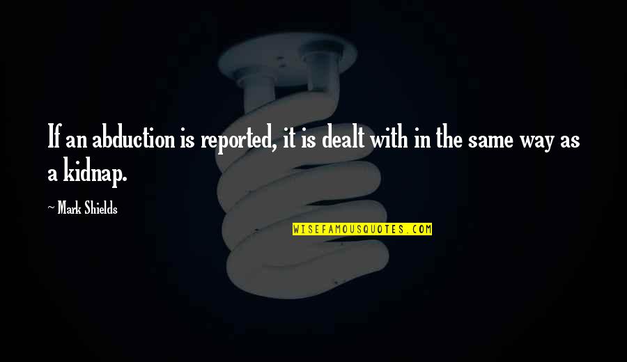 Enjoy My Sloppy Seconds Quotes By Mark Shields: If an abduction is reported, it is dealt