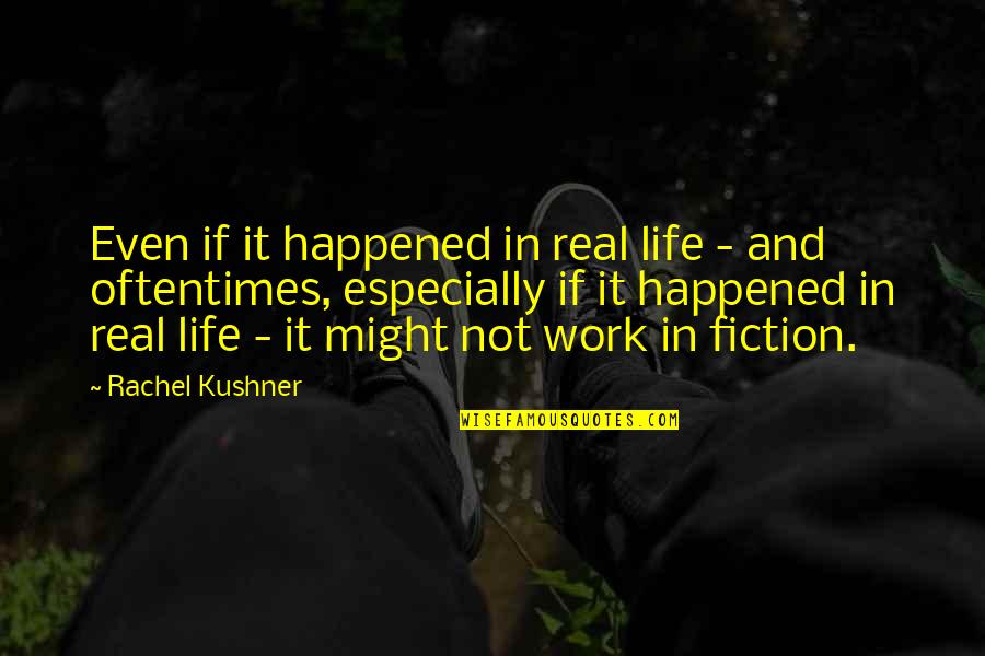 Enjoy My Sloppy Seconds Quotes By Rachel Kushner: Even if it happened in real life - Enjoy My Sloppy Seconds Quotes By Rachel Kushner: Even if it happened in real life -
