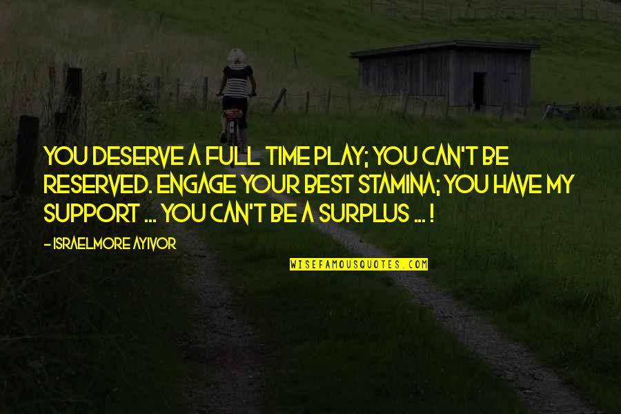 Enjoy My Time Quotes By Israelmore Ayivor: You deserve a full time play; you can't