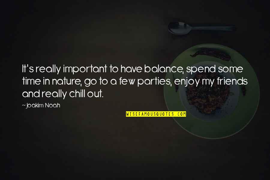 Enjoy My Time Quotes By Joakim Noah: It's really important to have balance, spend some