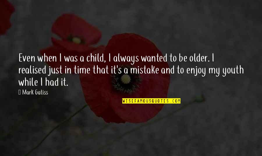 Enjoy My Time Quotes By Mark Gatiss: Even when I was a child, I always