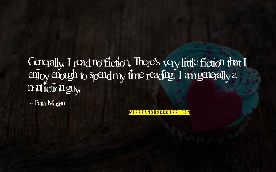 Enjoy My Time Quotes By Peter Morgan: Generally, I read nonfiction. There's very little fiction