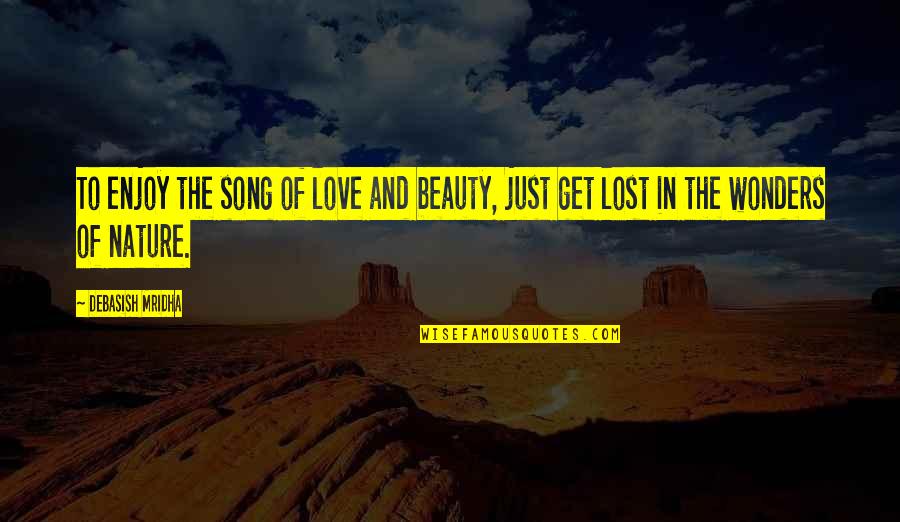 Enjoy Nature Quotes By Debasish Mridha: To enjoy the song of love and beauty,