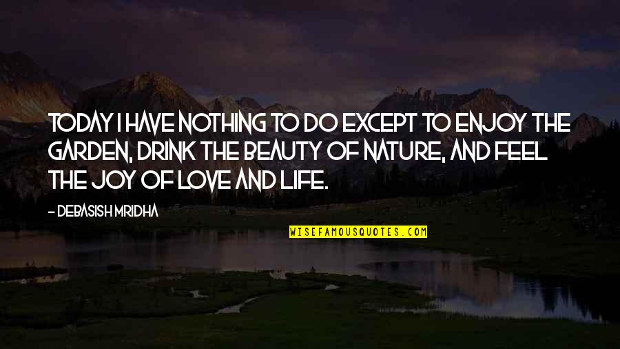 Enjoy Nature Quotes By Debasish Mridha: Today I have nothing to do except to