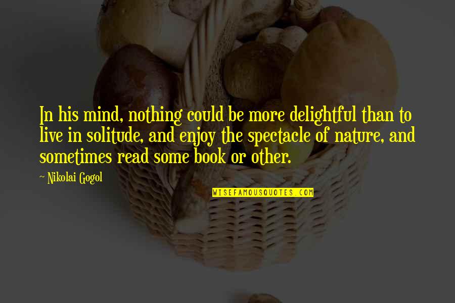 Enjoy Nature Quotes By Nikolai Gogol: In his mind, nothing could be more delightful