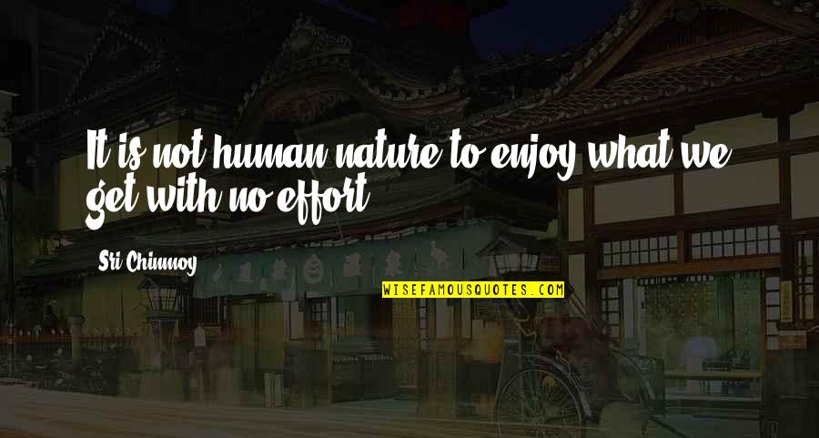 Enjoy Nature Quotes By Sri Chinmoy: It is not human nature to enjoy what