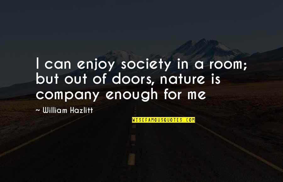 Enjoy Nature Quotes By William Hazlitt: I can enjoy society in a room; but