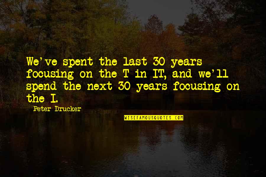 Enjoy Picnic Quotes By Peter Drucker: We've spent the last 30 years focusing on