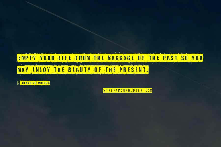 Enjoy Present Life Quotes By Debasish Mridha: Empty your life from the baggage of the