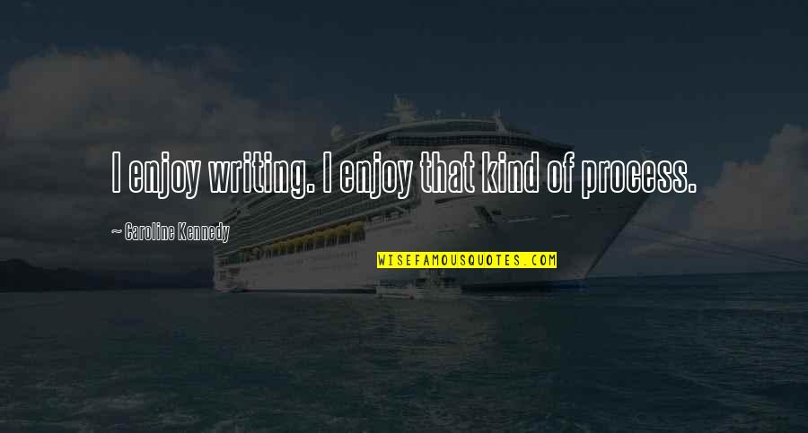 Enjoy Process Quotes By Caroline Kennedy: I enjoy writing. I enjoy that kind of