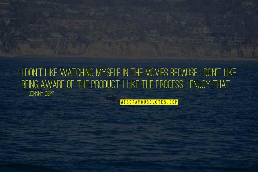 Enjoy Process Quotes By Johnny Depp: I don't like watching myself in the movies