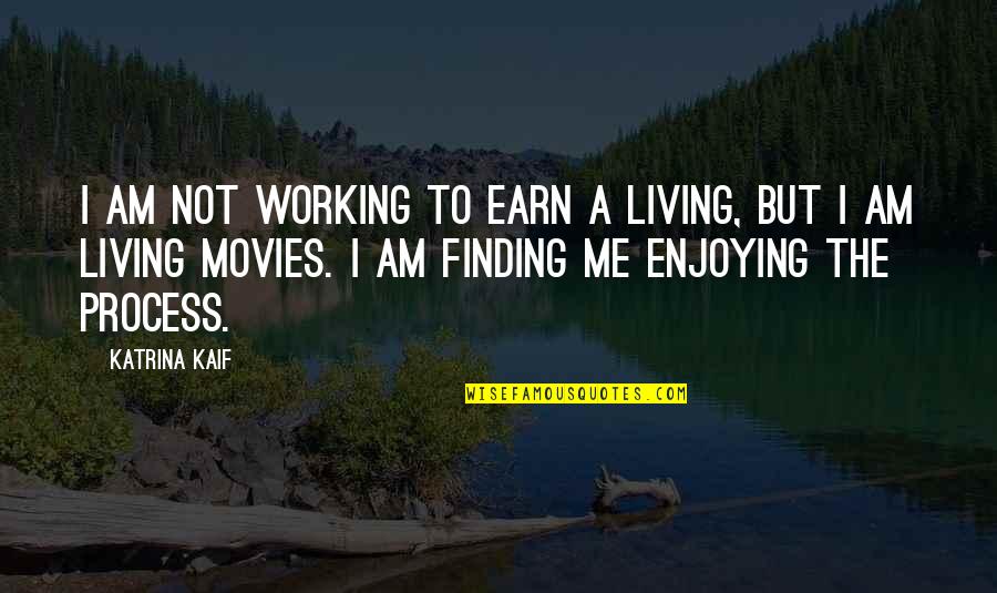 Enjoy Process Quotes By Katrina Kaif: I am not working to earn a living,