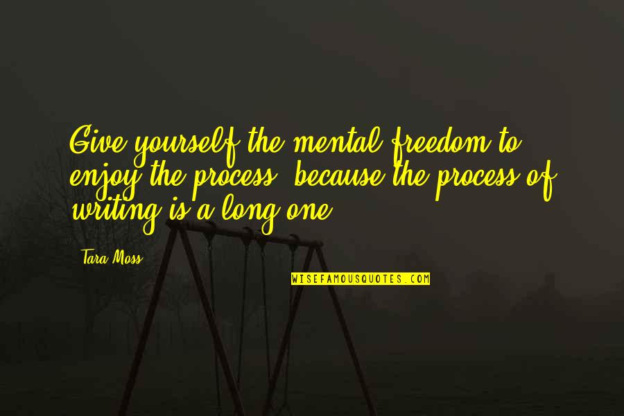 Enjoy Process Quotes By Tara Moss: Give yourself the mental freedom to enjoy the