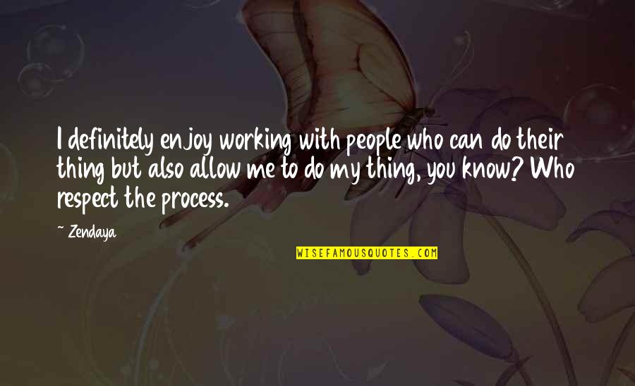 Enjoy Process Quotes By Zendaya: I definitely enjoy working with people who can
