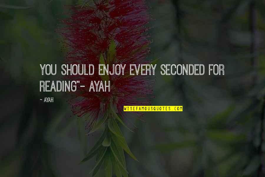 Enjoy Reading Quotes By Ayah: You should enjoy every seconded for reading"- Ayah