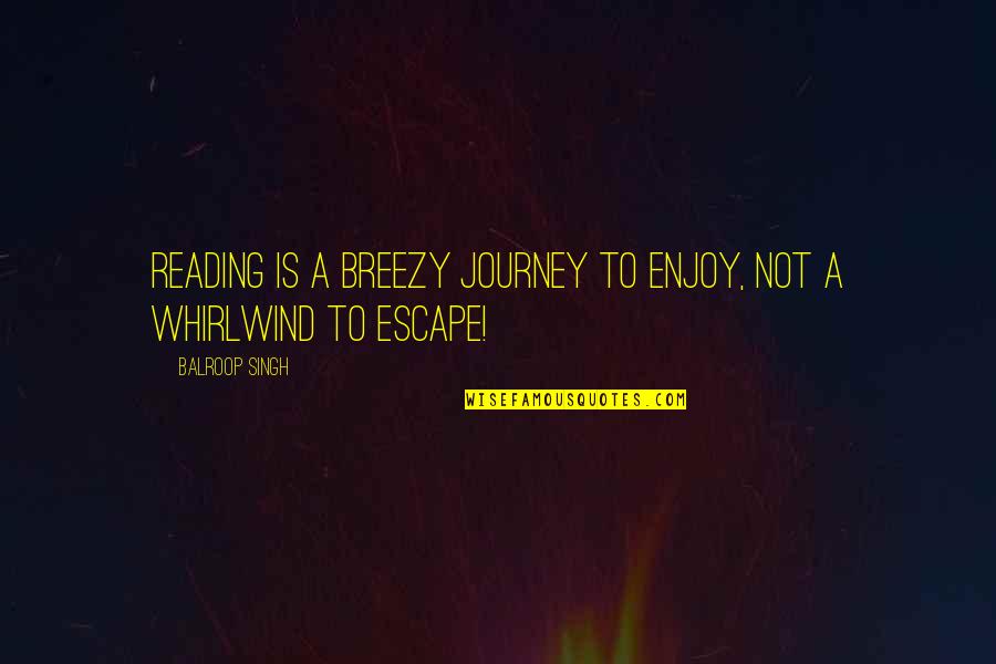 Enjoy Reading Quotes By Balroop Singh: Reading is a breezy journey to enjoy, not