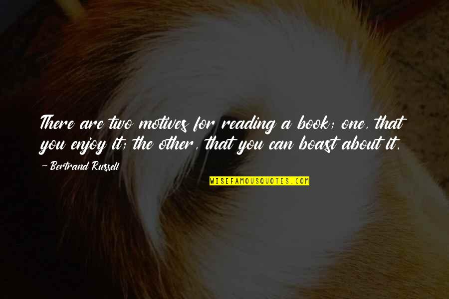 Enjoy Reading Quotes By Bertrand Russell: There are two motives for reading a book;