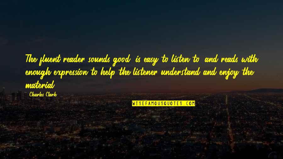 Enjoy Reading Quotes By Charles Clark: The fluent reader sounds good, is easy to