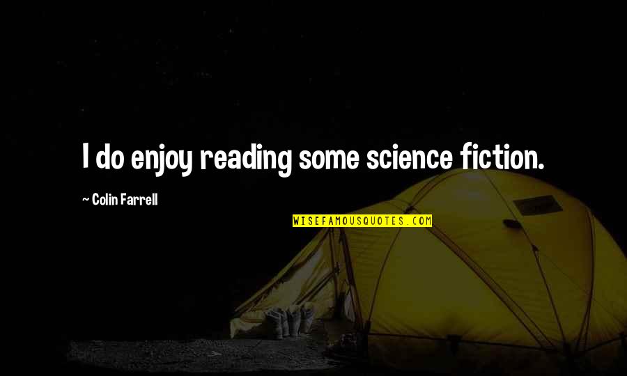 Enjoy Reading Quotes By Colin Farrell: I do enjoy reading some science fiction.