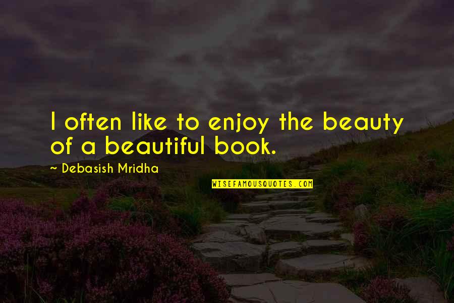 Enjoy Reading Quotes By Debasish Mridha: I often like to enjoy the beauty of