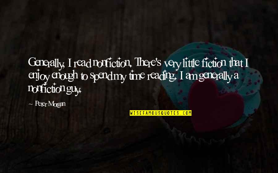 Enjoy Reading Quotes By Peter Morgan: Generally, I read nonfiction. There's very little fiction