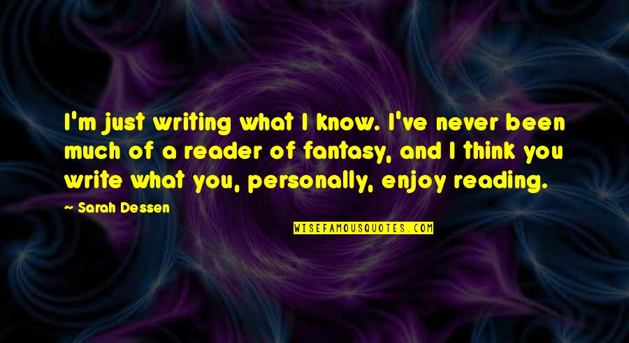 Enjoy Reading Quotes By Sarah Dessen: I'm just writing what I know. I've never