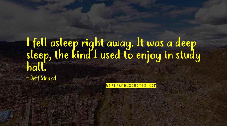 Enjoy Right Now Quotes By Jeff Strand: I fell asleep right away. It was a