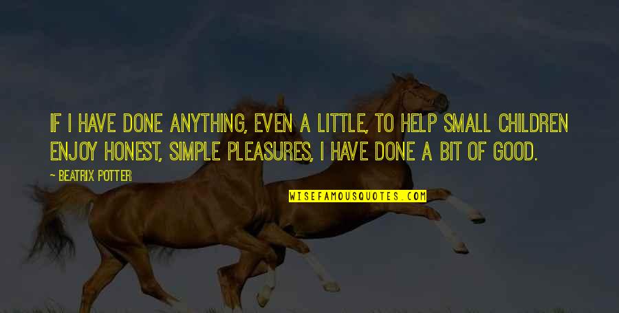 Enjoy Simple Pleasures Quotes By Beatrix Potter: If I have done anything, even a little,