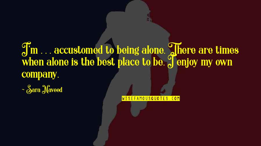 Enjoy Solitude Quotes By Sara Naveed: I'm . . . accustomed to being alone. Enjoy Solitude Quotes By Sara Naveed: I'm . . . accustomed to being alone.