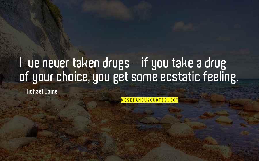 Enjoy Special Moments Quotes By Michael Caine: I've never taken drugs - if you take