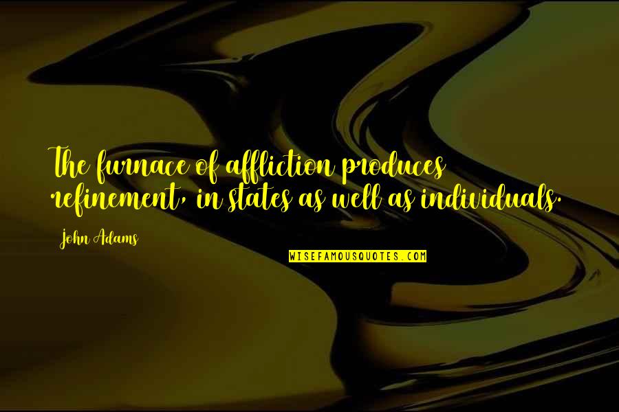 Enjoy Summer Holidays Quotes By John Adams: The furnace of affliction produces refinement, in states