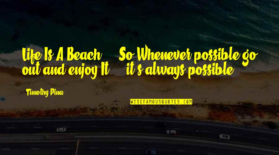 Enjoy The Beach Quotes By Timothy Pina: Life Is A Beach ... So Whenever possible Enjoy The Beach Quotes By Timothy Pina: Life Is A Beach ... So Whenever possible