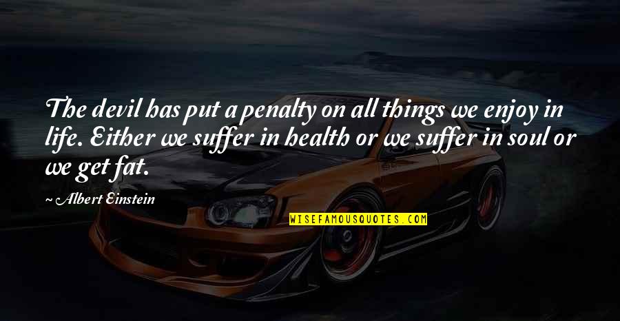 Enjoy The Best Things In Your Life Quotes By Albert Einstein: The devil has put a penalty on all