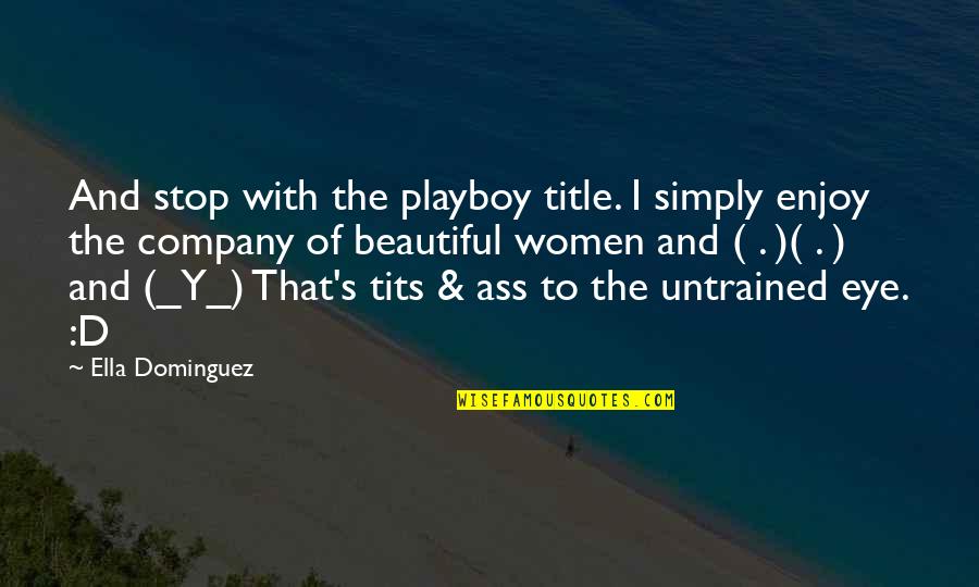 Enjoy The Company Quotes By Ella Dominguez: And stop with the playboy title. I simply Enjoy The Company Quotes By Ella Dominguez: And stop with the playboy title. I simply