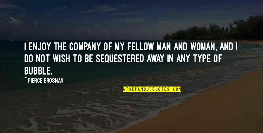 Enjoy The Company Quotes By Pierce Brosnan: I enjoy the company of my fellow man Enjoy The Company Quotes By Pierce Brosnan: I enjoy the company of my fellow man