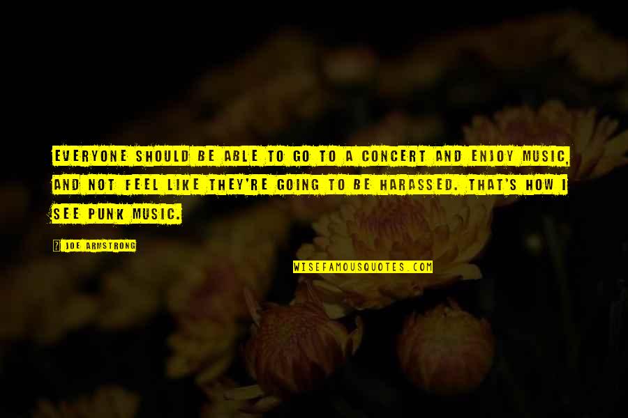 Enjoy The Concert Quotes By Joe Armstrong: Everyone should be able to go to a Enjoy The Concert Quotes By Joe Armstrong: Everyone should be able to go to a