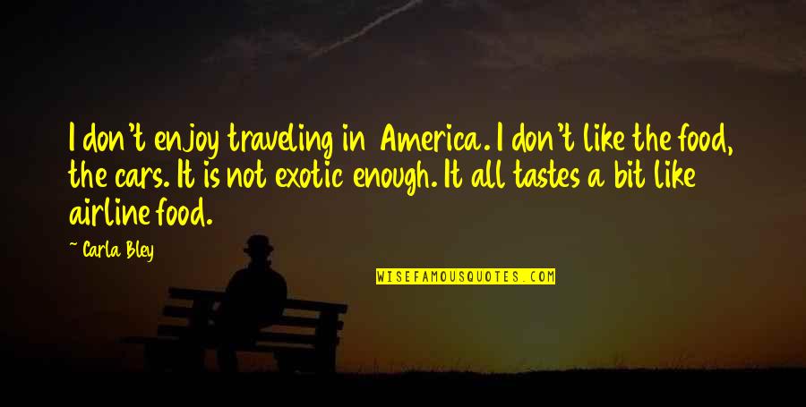 Enjoy The Food Quotes By Carla Bley: I don't enjoy traveling in America. I don't