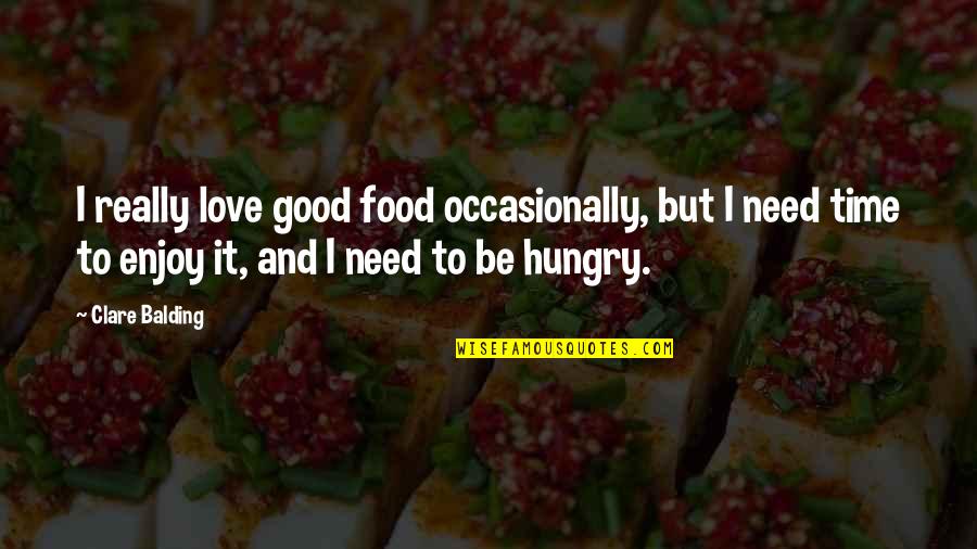 Enjoy The Food Quotes By Clare Balding: I really love good food occasionally, but I