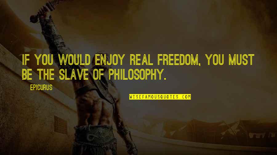 Enjoy The Freedom Quotes By Epicurus: If you would enjoy real freedom, you must